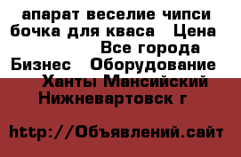 апарат веселие чипси.бочка для кваса › Цена ­ 100 000 - Все города Бизнес » Оборудование   . Ханты-Мансийский,Нижневартовск г.